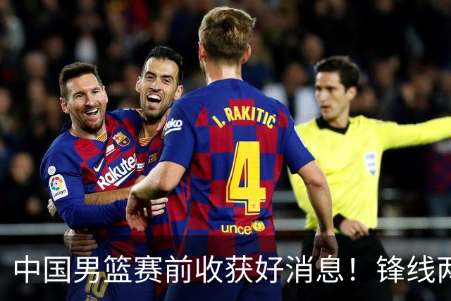中国男篮赛前收获好消息！锋线两大将有望复出，赢日本概率大增！